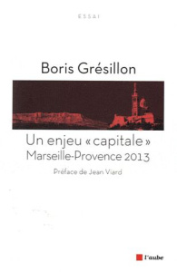 Un enjeu "capitale" : Marseille-Provence 2013 - Grésillon Boris ; Viard Jean