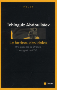 Le fardeau des idoles / Une enquête de Drongo, ex-agent du KGB - Abdoullaiev Tchinguiz