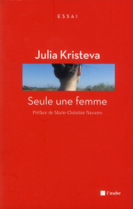Seule une femme - Kristeva Julia ; Navarro Marie-Christine