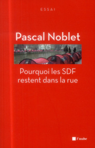 Pourquoi les SDF restent dans la rue - Noblet Pascal