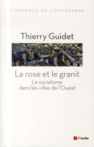 La rose et le granit / Le socialisme dans les villes de l'ouest - Guidet Thierry