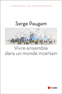 Vivre ensemble dans un monde incertain - Paugam Serge