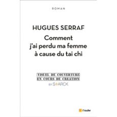 Comment j'ai perdu ma femme à cause du tai chi - Serraf Hugues