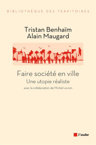 Faire société en ville : une utopie réaliste - Benhaïm Tristan