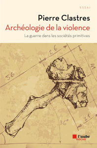 Archéologie de la violence. La guerre dans les sociétés primitives - Clastres Pierre