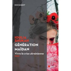 Génération Maïdan. Vivre la crise ukrainienne - Shukan Ioulia