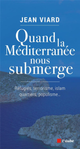 Quand la Méditerranée nous submerge. Réfugiés, terrorisme, islam, quartiers, populisme... - Viard Jean ; Lenzini José