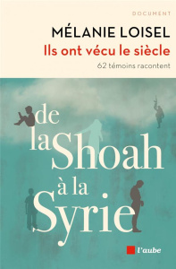 Ils ont vécu le siècle. De la Shoah à la Syrie - 62 témoins racontent - Loisel Mélanie ; Kim Phuc