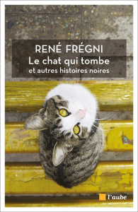 Le chat qui tombe et autres histoires noires - Frégni René