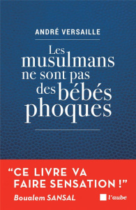 Les musulmans ne sont pas des bébés phoques. Pour en finir avec notre déni ! - Versaille André