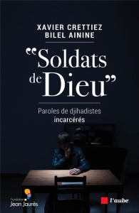 Soldats de Dieu - Paroles de djihadistes incarcérés - Crettiez Xavier;Ainine Bilel