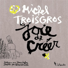 La joie de créer - Troisgros Michel ; Lafay Denis ; Lemaître Pascal