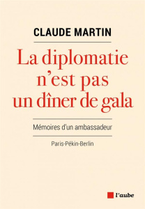 La diplomatie n'est pas un dîner de gala - Martin Claude