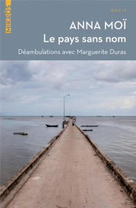 Le pays sans nom. Déambulations avec Marguerite Duras - Moï Anna