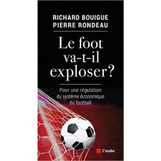 Le foot va-t-il exploser ? Pour une régulation du système économique du football - Bouigue Richard ; Rondeau Pierre