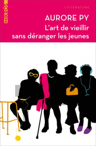 L'art de vieillir sans déranger les jeunes - Py Aurore