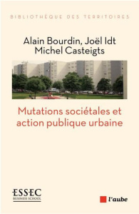 L'action publique urbaine face aux mutations sociétales. Tome 1, Un cadre d'analyse - Bourdin Alain ; Casteigts Michel ; Idt Joël