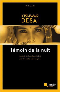 Témoin de la nuit - Desai Kishwar ; Dauvergne Benoîte