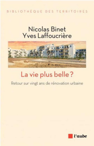 La vie plus belle ? Retour sur vingt ans de rénovation urbaine - Binet Nicolas ; Laffoucrière Yves