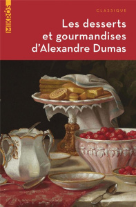 Les desserts et gourmandises d’Alexandre Dumas - Dumas Alexandre