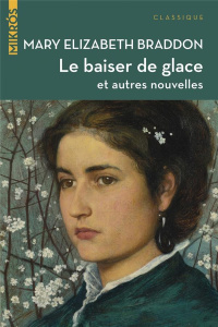 Le baiser de glace et autres nouvelles - Braddon Mary Elizabeth ; Bernard-Derosne Charles