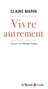 Vivre autrement. Dialogue avec Nicolas Truong - Marin Claire ; Truong Nicolas
