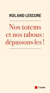 Nos totems et nos tabous : dépassons-les ! - Lescure Roland