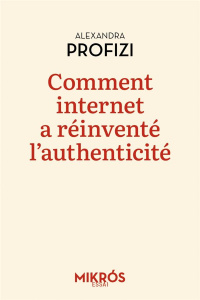 Comment internet a réinventé l'authenticité. Le temps de l'ironie - Profizi Alexandra