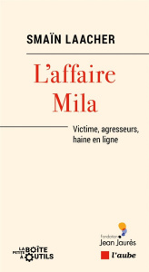 L'affaire Mila. Victime, agresseurs, haine en ligne - Laacher Smaïn