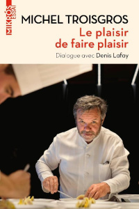 Le plaisir de faire plaisir - Troisgros Michel ; Lafay Denis