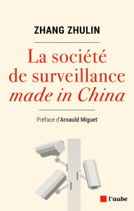 La société de surveillance made in China - Zhang Zhulin ; Miguet Arnauld