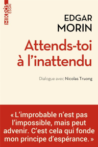 Attends-toi à l'inattendu. Dialogue avec Nicolas Truong - Morin Edgar ; Truong Nicolas