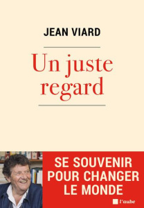 Un juste regard. Se souvenir pour changer le monde - Viard Jean