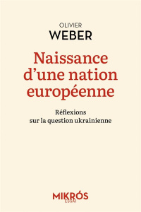 Naissance d'une nation européenne. Réflexions sur la question ukrainienne - Weber Olivier