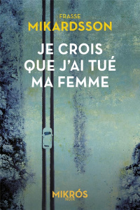 Je crois que j'ai tué ma femme - Mikardsson Frasse
