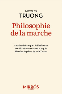Philosophie de la marche - Truong Nicolas ; Baecque Antoine de ; Gros Frédéri
