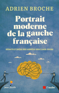 Portrait moderne de la gauche française. Débats d'idées des années 2010 à nos jours - Broche Adrien
