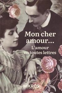 Mon cher amour... L'amour en toutes lettres - Allais Alphonse ; Audoux Marguerite ; Bernard Tris
