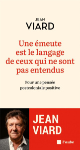 Une émeute est le langage de ceux qui ne sont pas entendus. Pour une pensée post-coloniale positive - Viard Jean