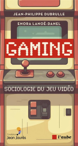 Gaming. Sociologie du jeu vidéo - Dubrulle Jean-Philippe ; Lanoë-Danel Enora