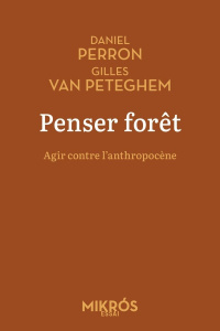 Penser forêt. Agir contre l'anthropocène - Perron Daniel ; Van Peteghem gilles