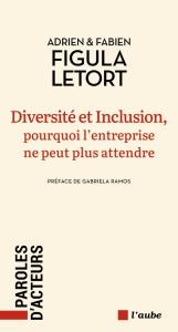 Diversité et Inclusion, pourquoi l'entreprise ne peut plus attendre - Figula Letort Adrien ; Figula Letort Fabien ; Ramo