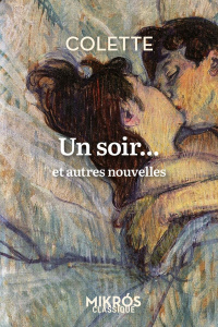 Un soir... Et autres nouvelles, suivi de Colette vous parle de l'amour - COLETTE/MAILLARD