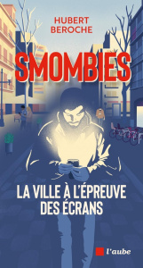 Smombies. La ville à l'épreuve des écrans - Beroche Hubert