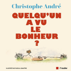 Quelqu'un a vu le bonheur ? - André Christophe ; Lemaître Pascal ; Fottorino Eri