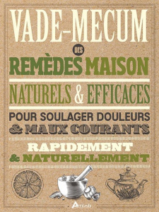 Vade-mecum des remèdes maison naturels & efficaces. Pour soulager douleurs & maux courants rapidemen - Mars Brigitte ; Fiedler Chrystle