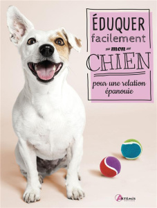 Eduquer facilement mon chien pour une relation épanouie - Arrowsmith Claire ; Hillairet Marie-Line