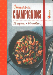 Cuisine des champignons. 26 espèces, 80 recettes - COLLECTIF