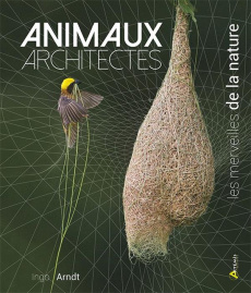 Animaux architectes. Les merveilles de la nature - Arndt Ingo ; Tautz Jürgen ; Brandenburg Jim