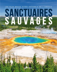 Sanctuaires sauvages. Les plus beaux sites naturels de l'Unesco - COLLECTIF